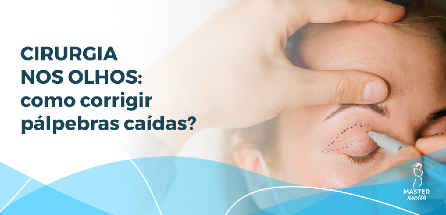 Cirurgia de pálpebras: como corrigir os olhos - Blog Master Health